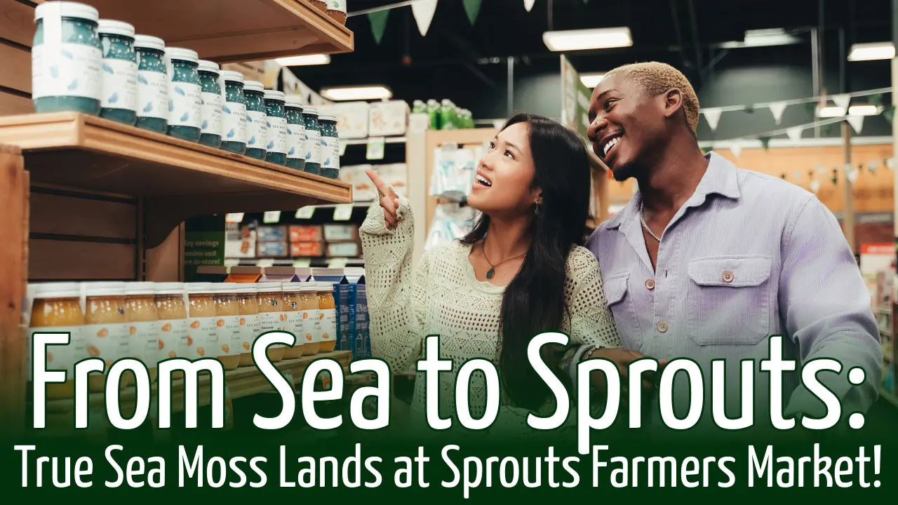 From Sea to Sprouts: True Sea Moss Lands at Sprouts!