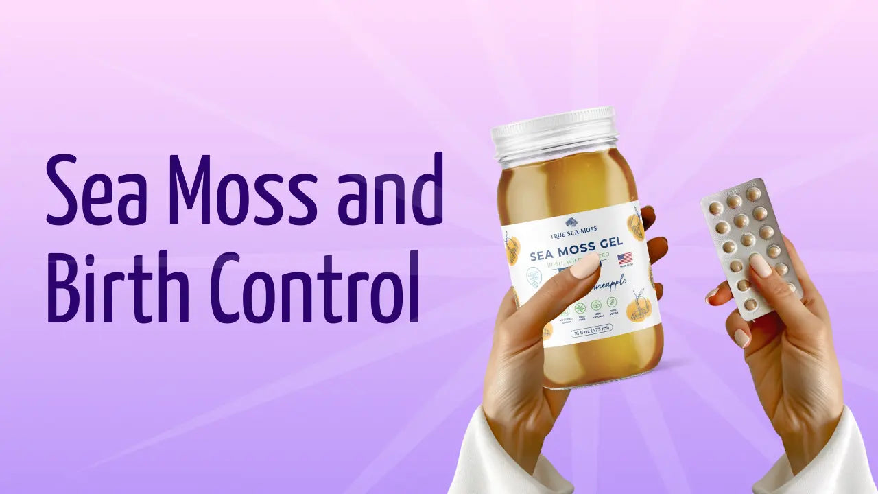 Does sea moss affect birth control? | True Sea Moss