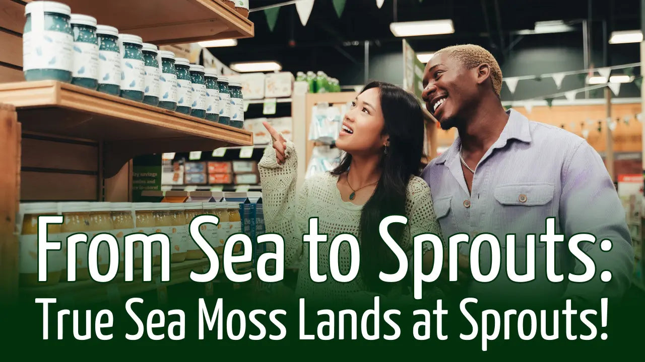 From Sea to Sprouts: True Sea Moss Lands at Sprouts!